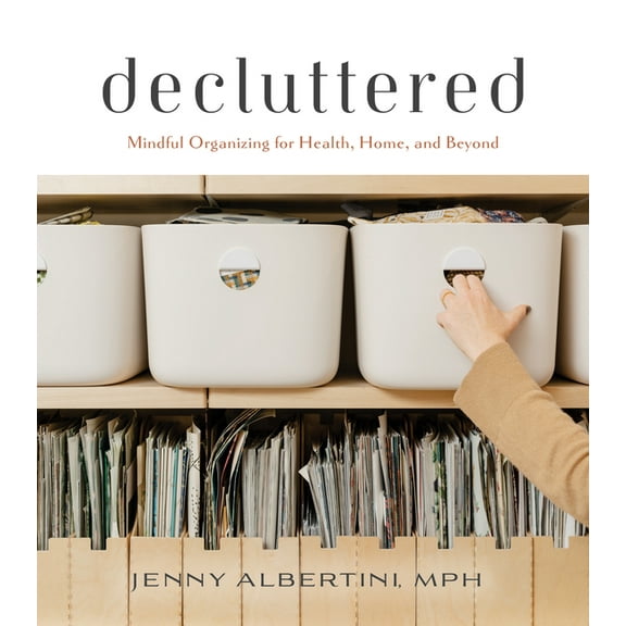 Decluttered: Mindful Organizing for Health, Home, and Beyond, (Hardcover)