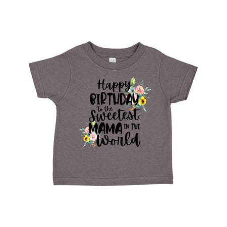 

Inktastic Happy Birthday to the Sweetest Mama in the World Gift Toddler Toddler Girl T-Shirt