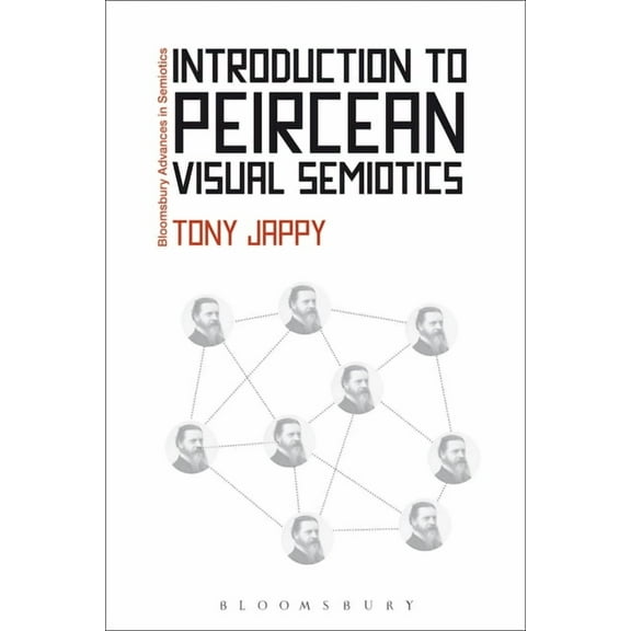 Bloomsbury Advances in Semiotics Introduction to Peircean Visual Semiotics: A Visual Rhetoric. Tony Jappy, (Paperback)