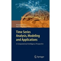 Intelligent Systems Reference Library Time Series Analysis, Modeling and Applications: A Computational Intelligence Perspective, Book 47, (Hardcover)