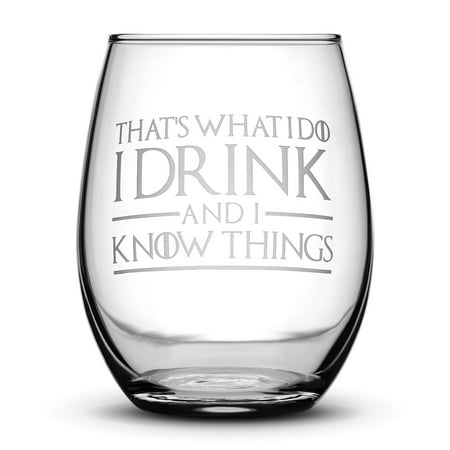 Premium Game of Thrones Wine Glass, Thats What I Do I Drink and I Know Things, Hand Etched 14.2 oz Stemless Gifts, Made in USA, Sand Carved by Integrity