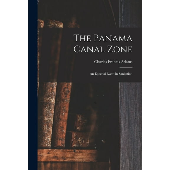 The Panama Canal Zone; an Epochal Event in Sanitation (Paperback)