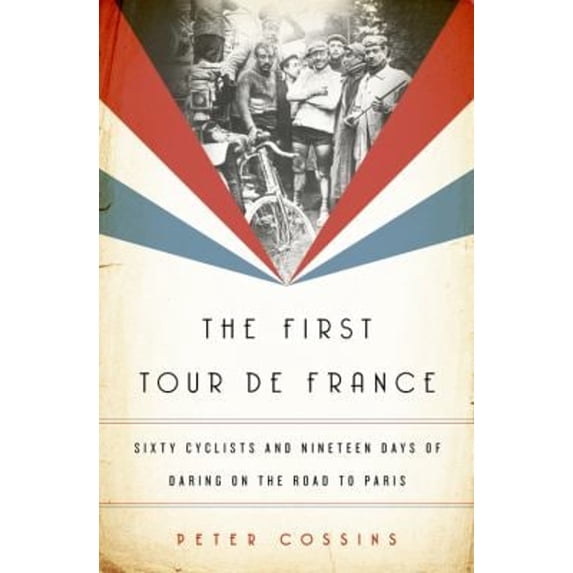 Pre-Owned The First Tour de France : Sixty Cyclists and Nineteen Days of Daring on the Road to Paris (Hardcover) 9781568589848