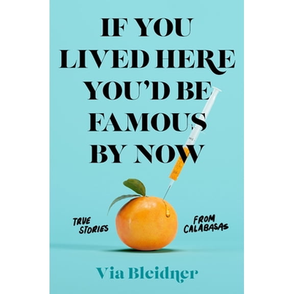 Pre-Owned If You Lived Here You'd Be Famous by Now: True Stories from Calabasas (Paperback) 1250753945 9781250753946