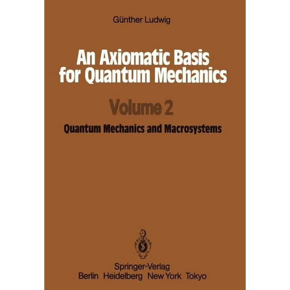 An Axiomatic Basis for Quantum Mechanics: Volume 2 Quantum Mechanics and Macrosystems, (Paperback)