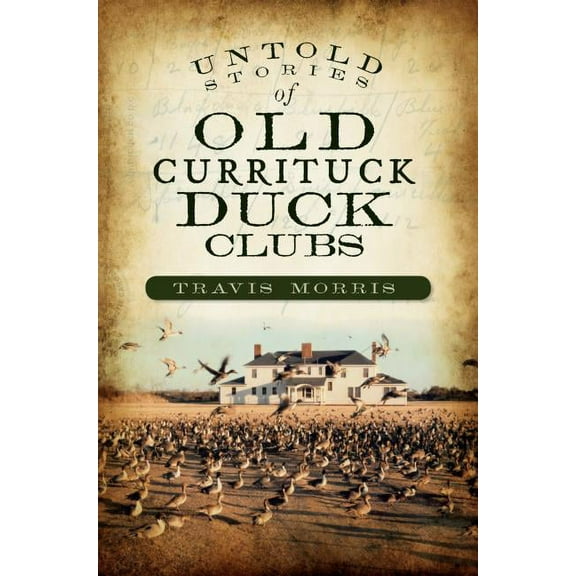 Untold Stories of Old Currituck Duck Clubs (Paperback)