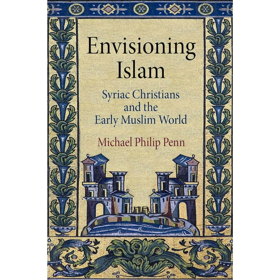 Divinations: Rereading Late Ancient Reli Envisioning Islam: Syriac Christians and the Early Muslim World, (Hardcover)