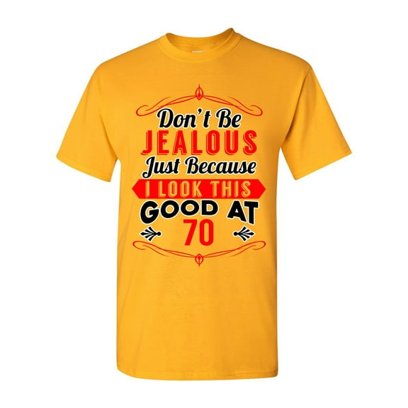 Don't Be Jealous Just Because I Look This Good At 70 Funny DT Adult T-Shirt Tee