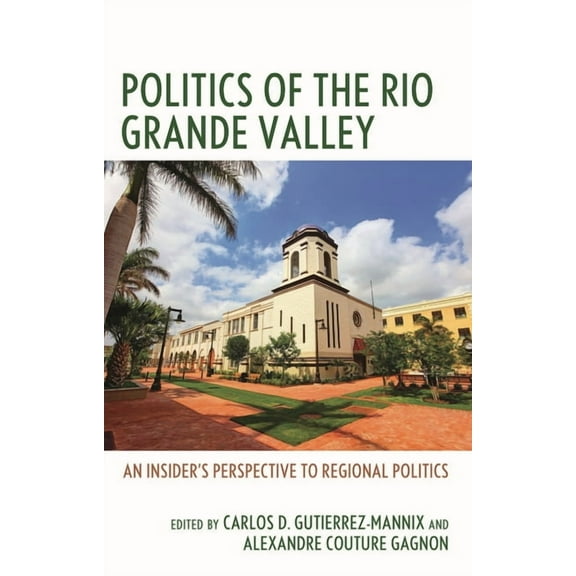Politics of the Rio Grande Valley: An Insider's Perspective to Regional Politics, (Hardcover)