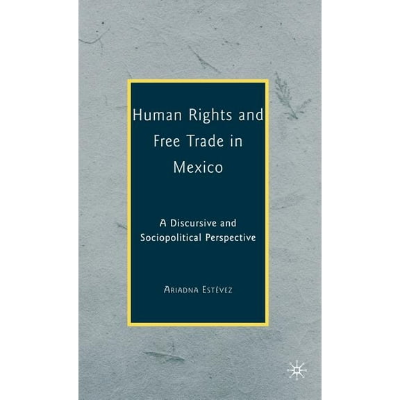 Human Rights and Free Trade in Mexico: A Discursive and Sociopolitical Perspective, (Hardcover)