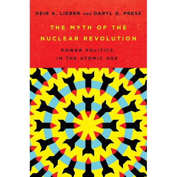 Cornell Studies in Security Affairs The Myth of the Nuclear Revolution: Power Politics in the Atomic Age, (Hardcover)