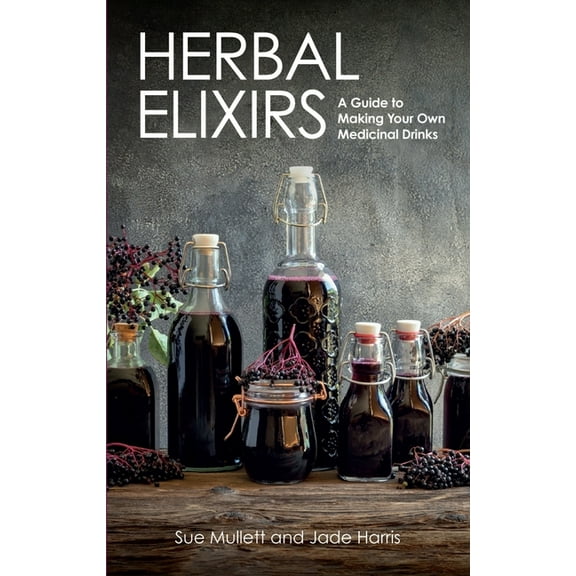 Herbal Elixirs : A Guide to Making Your Own Medicinal Drinks (Paperback)