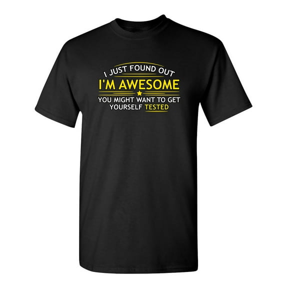 I Just Found Out I'm Awesome Hilarious Novelty Sarcastic Humor Graphic Tee Christmas Birthday Gift Apparel For Sarcasm Lovers Men Funny T Shirt