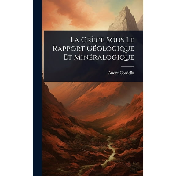 La GrÃ¨ce Sous Le Rapport GÃ(c)ologique Et MinÃ(c)ralogique, (Hardcover)