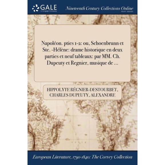 Napoléon. pties 1-2: ou, Schoenbrunn et Ste. -Hélène: drame historique en deux parties et neuf tableaux: par MM. Ch. Dupeuty et Regnier, musique de ... (Paperback)
