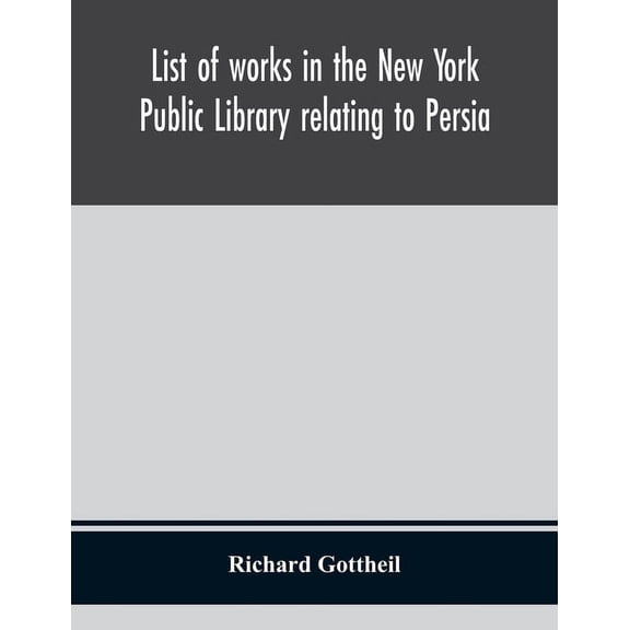 List Of Works In The New York Public Library Relating To Persia, (Paperback)