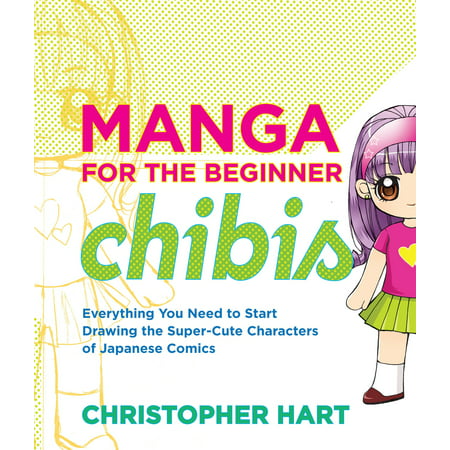 Manga for the Beginner Chibis : Everything You Need to Start Drawing the Super-Cute Characters of Japanese
