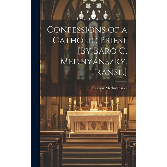 Confessions of a Catholic Priest [By Báró C. Mednyánszky. Transl.] (Hardcover)