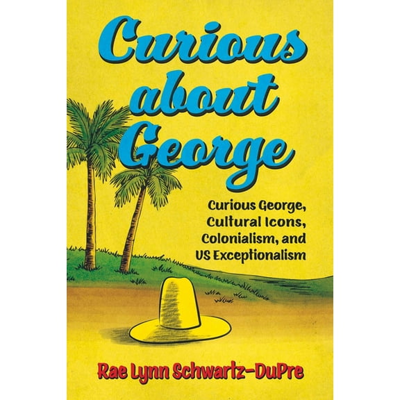 Race, Rhetoric, and Media Curious about George: Curious George, Cultural Icons, Colonialism, and Us Exceptionalism, (Hardcover)