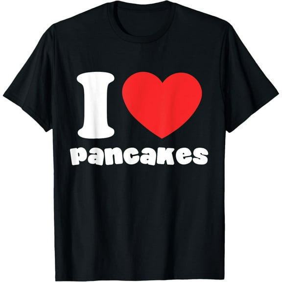 men and women can wear，I Love Pancakes T-Shirt