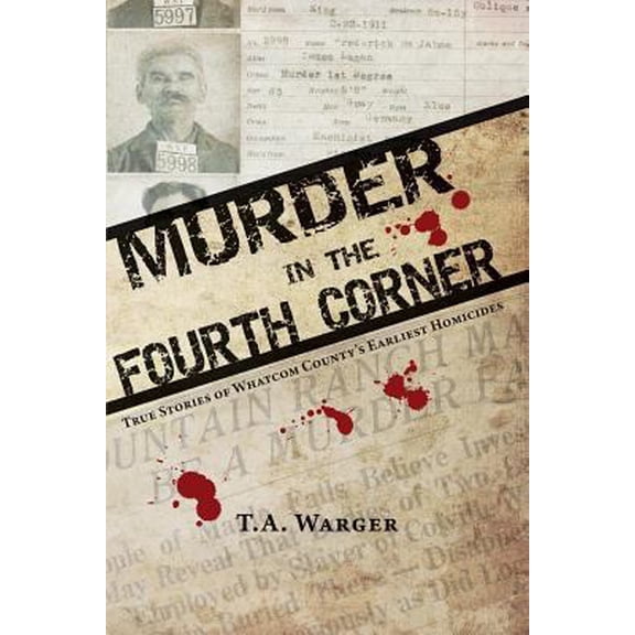 Pre-Owned Murder in the Fourth Corner: True Stories of Whatcom County's Earliest Homicides (Paperback) 0989289125 9780989289122