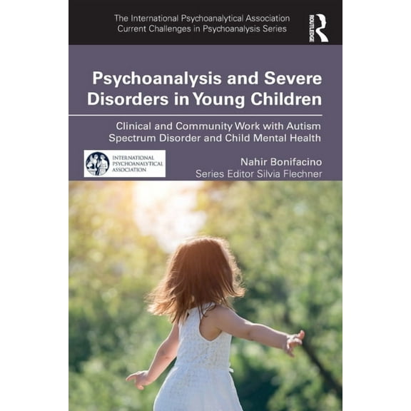 International Psychoanalytical Associati Psychoanalysis and Severe Disorders in Young Children: Clinical and Community Work with Autism Spectrum Disorder and Chi, (Paperback)