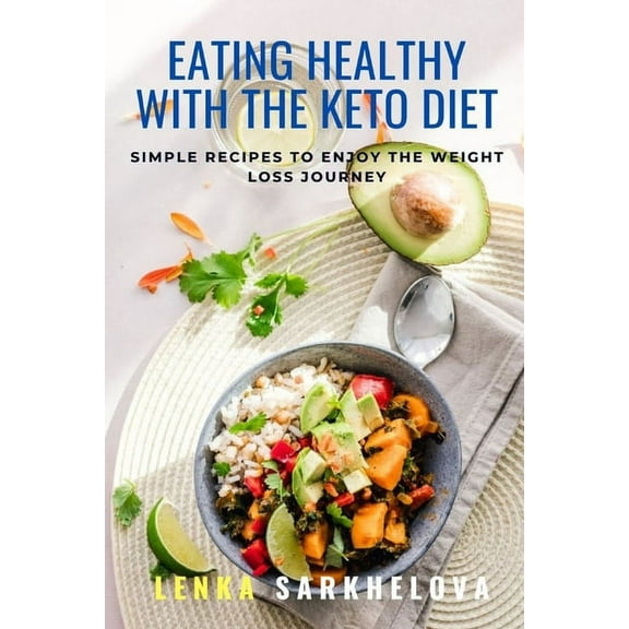 Eating Healthy with the Keto Diet: Ketogenic Diet for Beginners: Keto Cookbook For Beginners (Paperback)