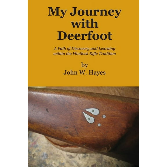 My Journey with Deerfoot: A Path of Discovery and Learning within the Flintlock Rifle Tradition, (Paperback)