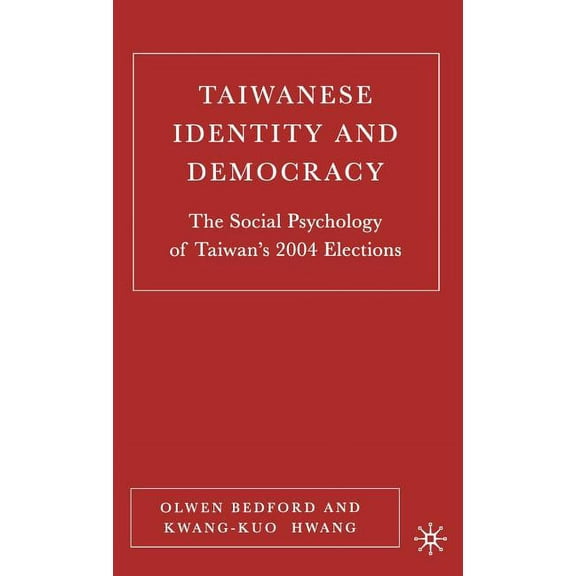 Taiwanese Identity and Democracy: The Social Psychology of Taiwan's 2004 Elections, (Hardcover)