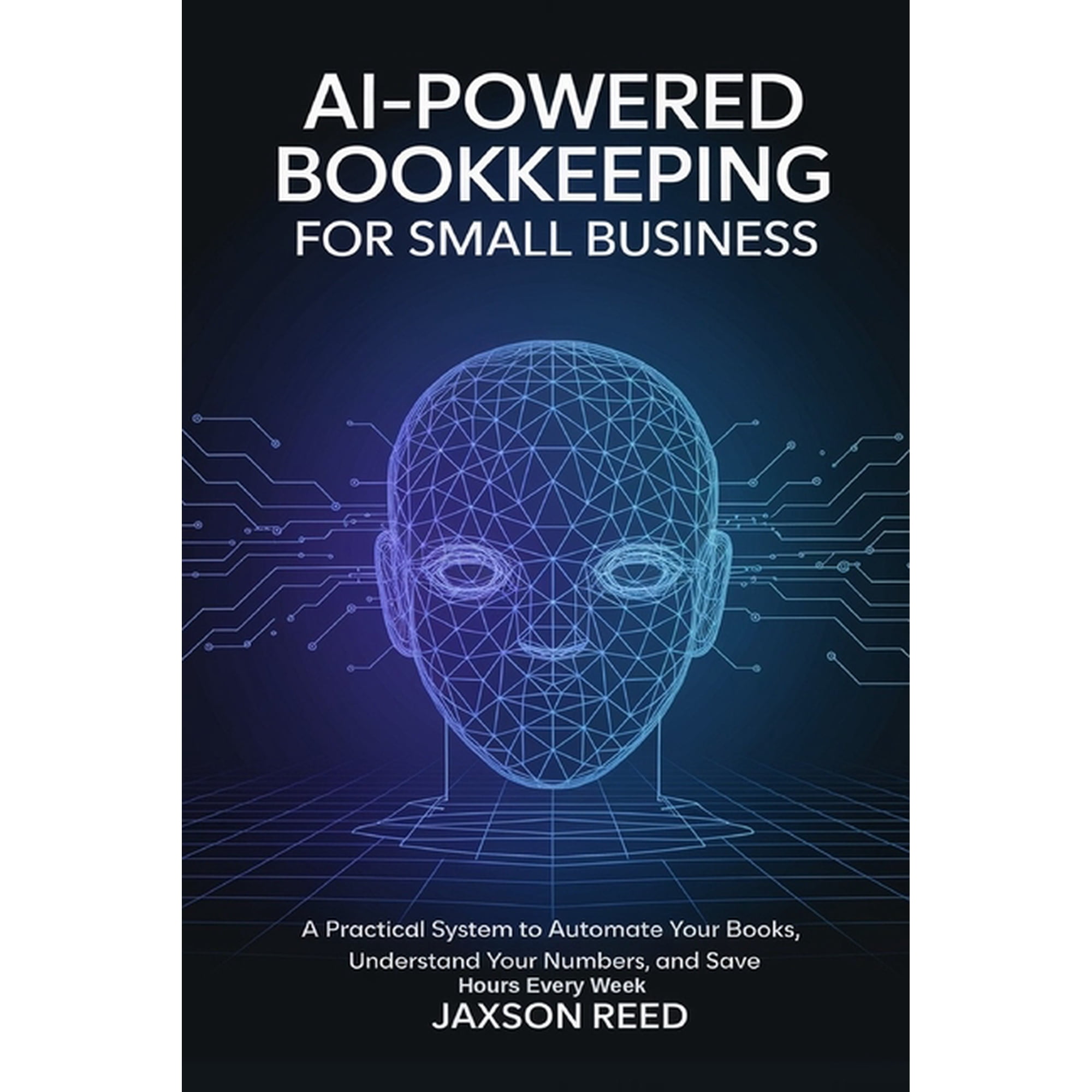 AI-Powered Bookkeeping for Small Business: A Practical System to Automate Your Books, Understand Your Numbers, and Save , (Paperback)