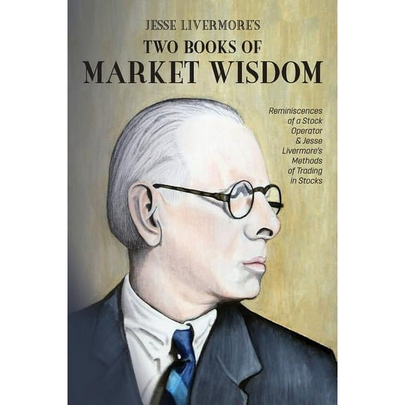 Jesse Livermore's Two Books of Market Wisdom: Reminiscences of a Stock Operator & Jesse Livermore's Method, (Paperback)