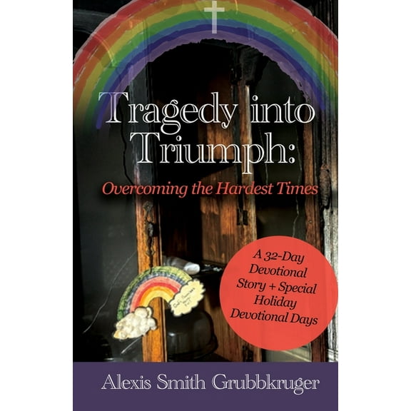 Tragedy into Triumph: Overcoming the Hardest Times, (Paperback)