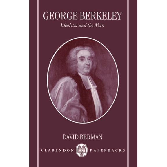 Clarendon Paperbacks George Berkeley: Idealism and the Man, (Paperback)