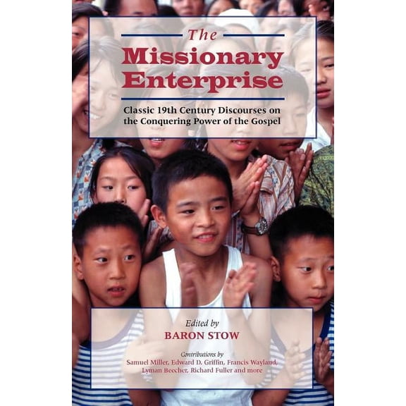 THE MISSIONARY ENTERPRISE: Classic Discourses on the Conquering Power of the Gospel Paperback 1599250179 9781599250175 Stow, Baron
