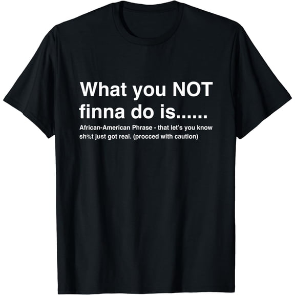 What You Not Finna Do Is African-American Phrase Sarcasm T-Shirt