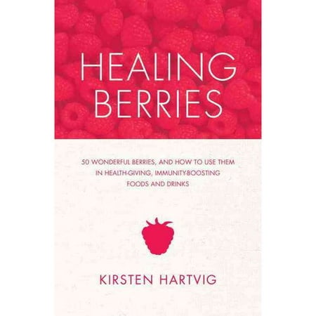 Healing Berries: 50 Wonderful Berries, and How to Use Them in Healthgiving Foods and Drinks