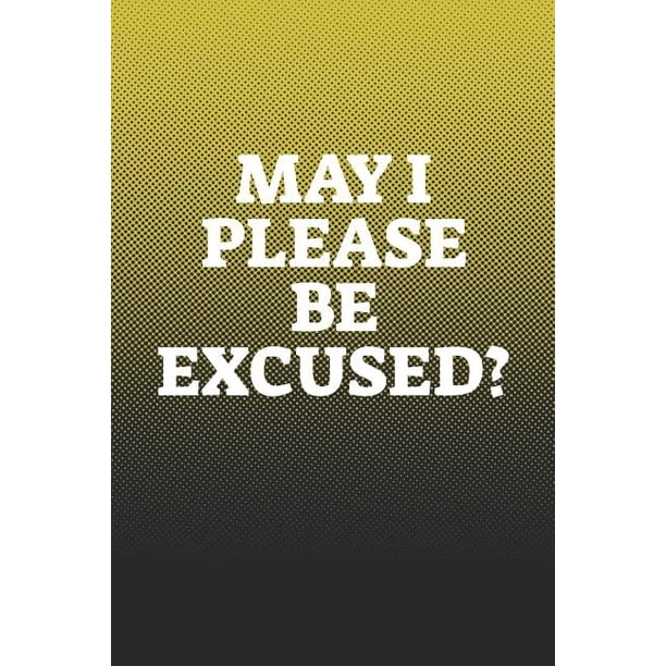 May I Please Be Excused Funny Sayings On The Cover Journal 104 Lined