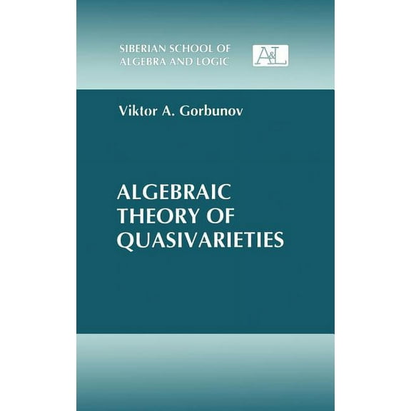 Siberian School of Algebra and Logic Algebraic Theory of Quasivarieties, (Hardcover)