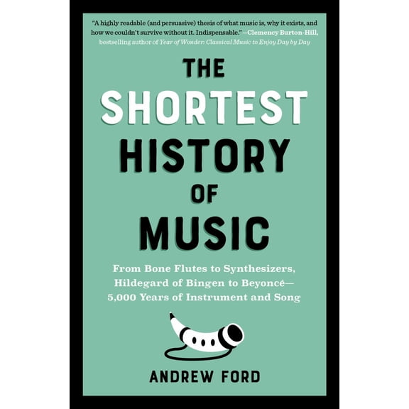 The Shortest History of Music: 5,000 Years of Instrument and Song - from Bone Flutes to Hildegard Von Bingen, Beethoven to Beyonc (Shortest History) (Paperback)