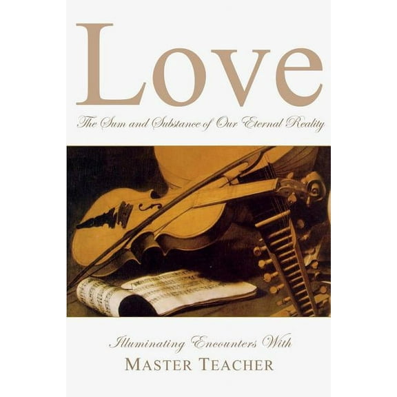 Love: The Sum and Substance of Our Eternal Reality, (Paperback)