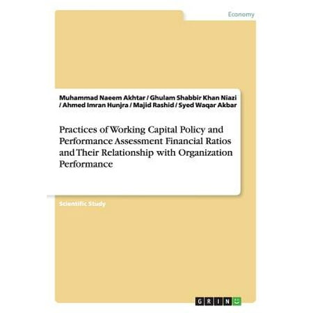 Practices of Working Capital Policy and Performance Assessment Financial Ratios and Their Relationship with Organization