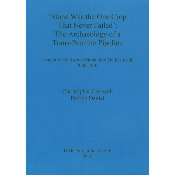 BAR British 'Stone was the one crop that never failed': The archaeology of a trans-Pennine pipeline: Excavations between Pannal and , Book 526, (Paperback)