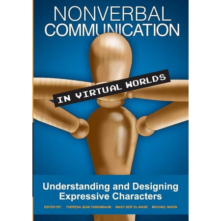 Nonverbal Communication in Virtual Worlds: Understanding and Designing Expressive Characters, (Paperback)