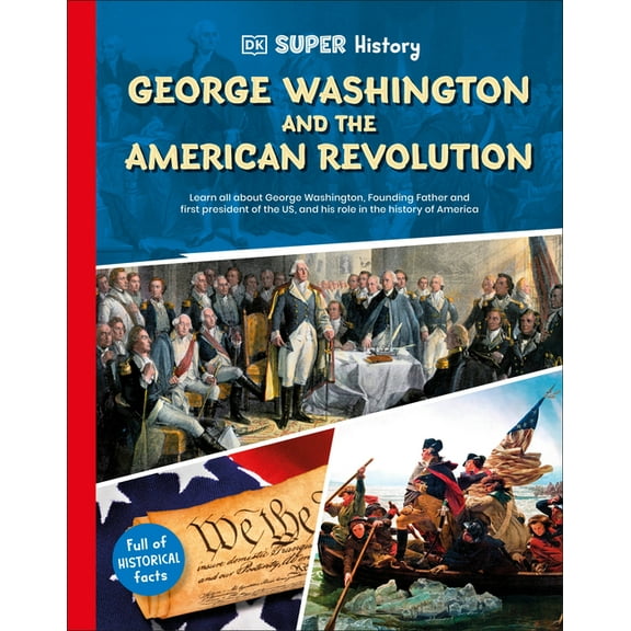 DK Super History DK Super History George Washington and the American Revolution, (Hardcover)