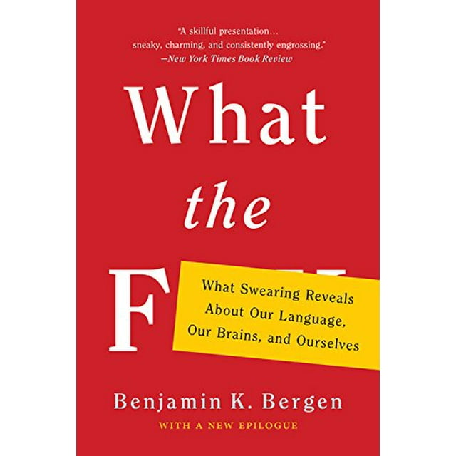 What the F: What Swearing Reveals About Our Language, Our Brains, and Ourselves