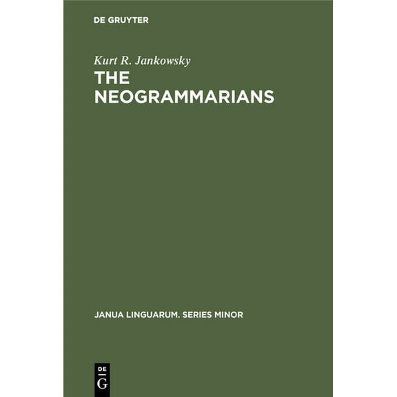 Janua Linguarum. Series Minor The Neogrammarians: A Re-Evaluation of Their Place in the Development of Linguistic Science, Book 116, (Hardcover)