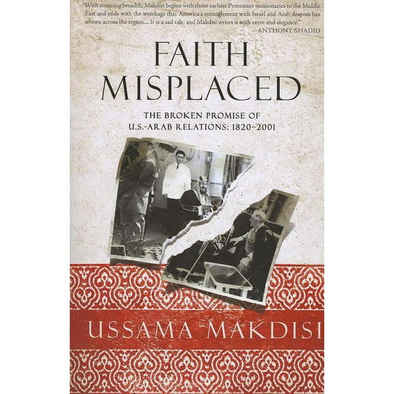 Faith Misplaced: The Broken Promise of U.S.-Arab Relations: 1820-2001, (Paperback)
