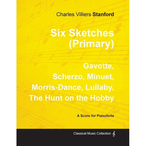 Six Sketches (Primary) - Gavotte, Scherzo, Minuet, Morris-Dance, Lullaby, The Hunt on the Hobby - Sheet Music for Pianof, (Paperback)