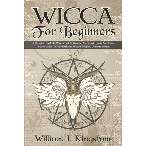 Wicca For Beginners: A Complete Guide To Wiccan Beliefs, Powerful Magic, Witchcraft And Rituals (Starter Guide To Witchcraft and Wiccan Religion, Ultimate Edition), (Paperback)