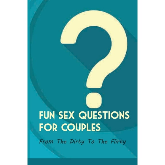 Fun Sex Questions For Couples- From The Dirty To The Flirty: Question On Love Sex And Marriage, (Paperback)